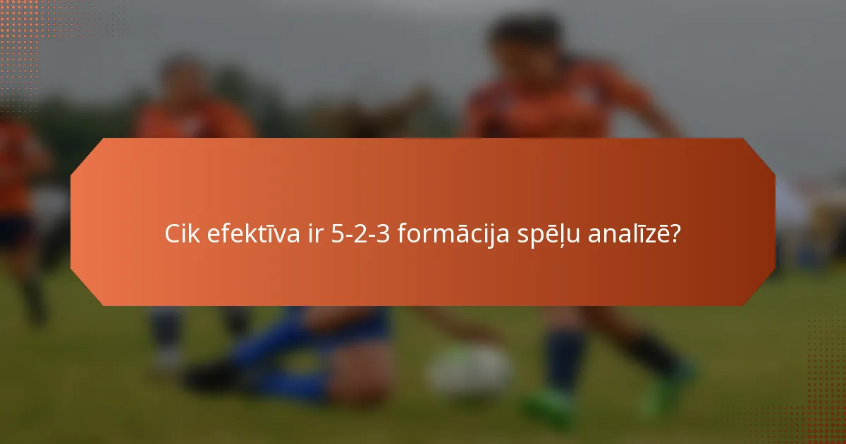 Cik efektīva ir 5-2-3 formācija spēļu analīzē?