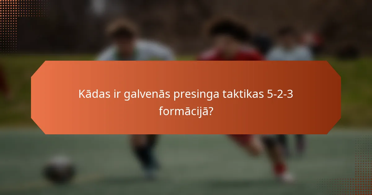 featured-image-kadas-ir-galvenas-presinga-taktikas-5-2-3-formacija
