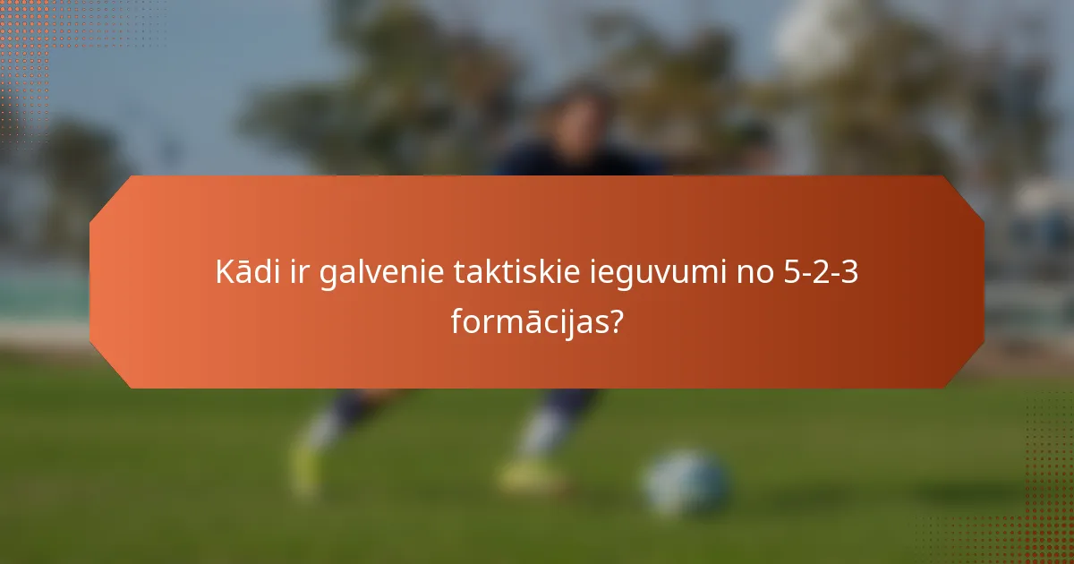 featured-image-kadi-ir-galvenie-taktiskie-ieguvumi-no-5-2-3-formacijas