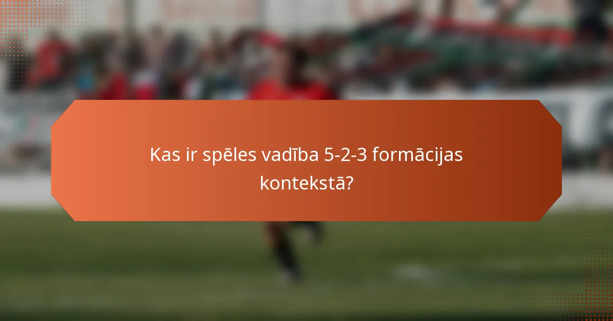 featured-image-kas-ir-speles-vadiba-5-2-3-formacijas-konteksta