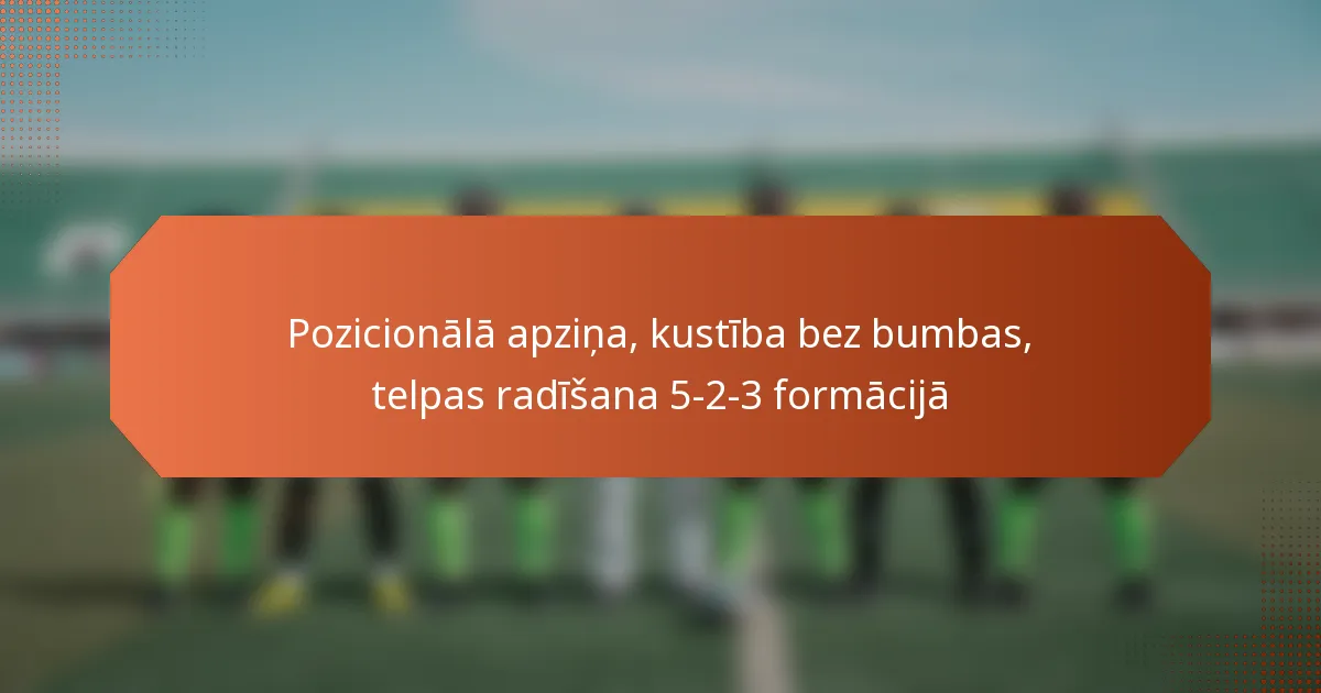 featured-image-pozicionala-apzina-kustiba-bez-bumbas-telpas-radisana-5-2-3-formacija