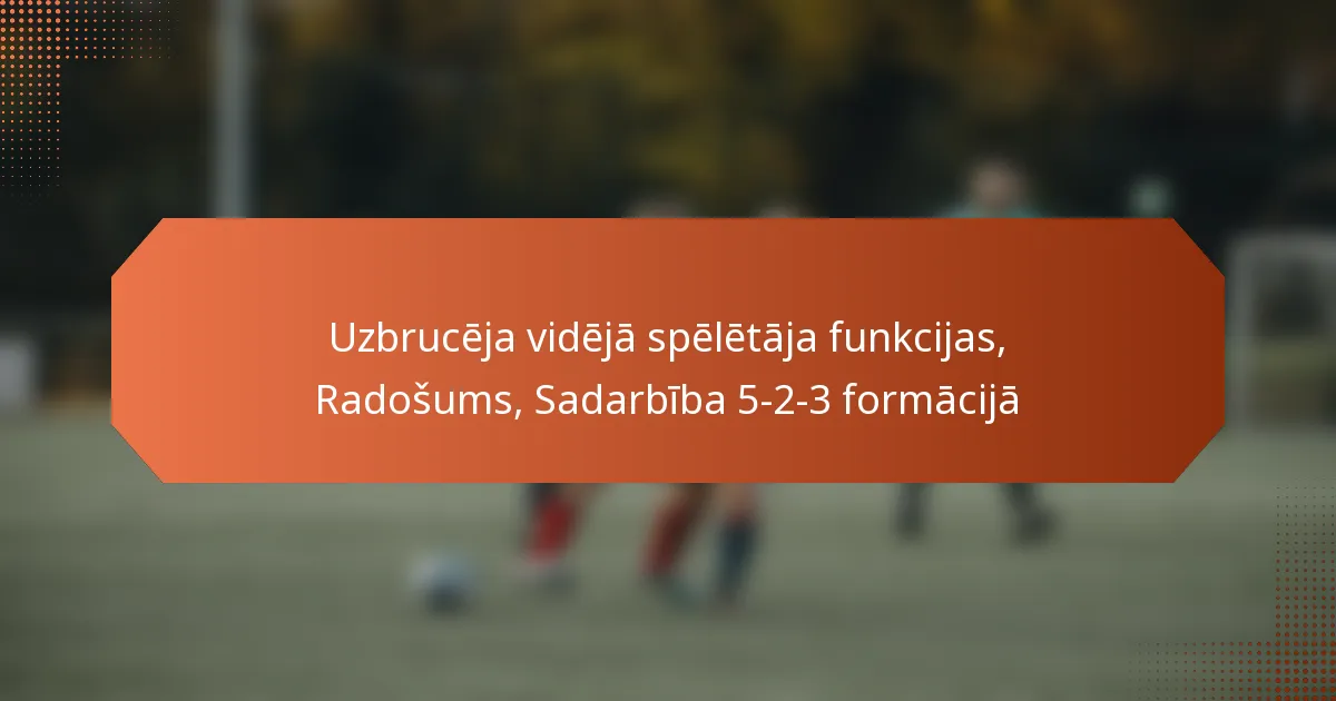 featured-image-uzbruceja-videja-speletaja-funkcijas-radosums-sadarbiba-5-2-3-formacija