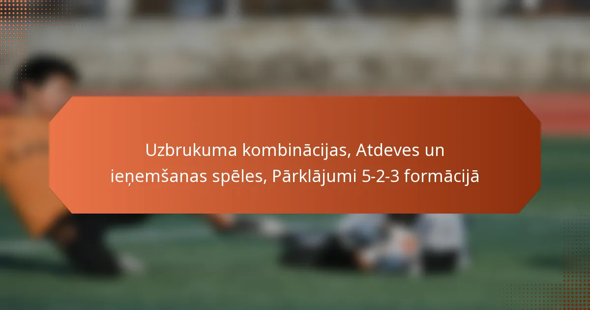 featured-image-uzbrukuma-kombinacijas-atdeves-un-ienemsanas-speles-parklajumi-5-2-3-formacija