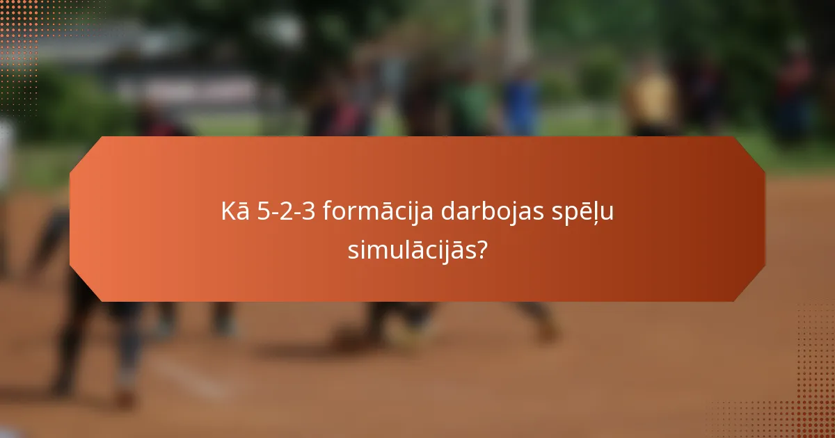 Kā 5-2-3 formācija darbojas spēļu simulācijās?