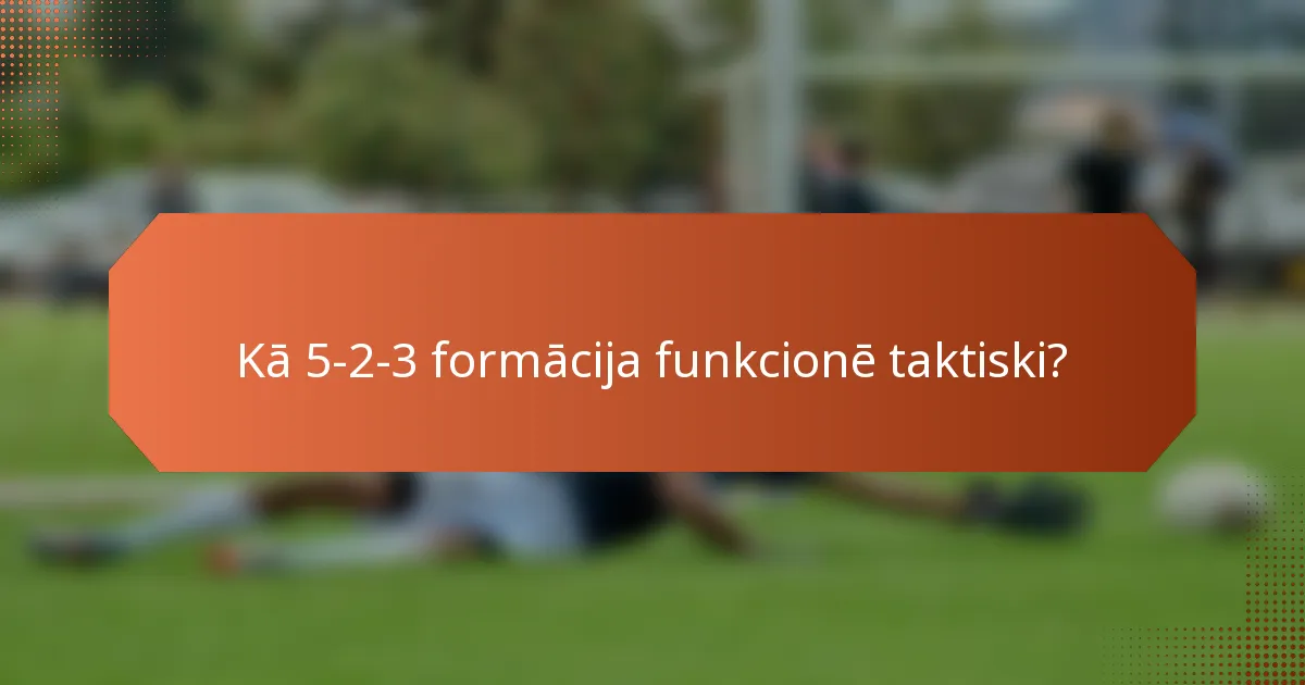 Kā 5-2-3 formācija funkcionē taktiski?