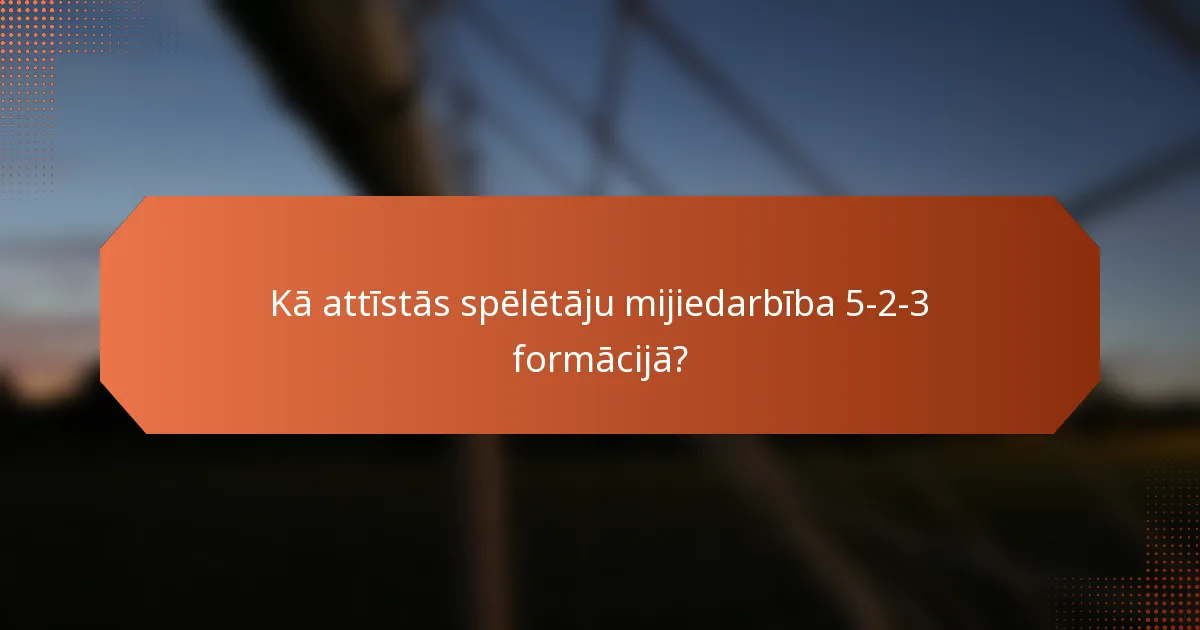 Kā attīstās spēlētāju mijiedarbība 5-2-3 formācijā?