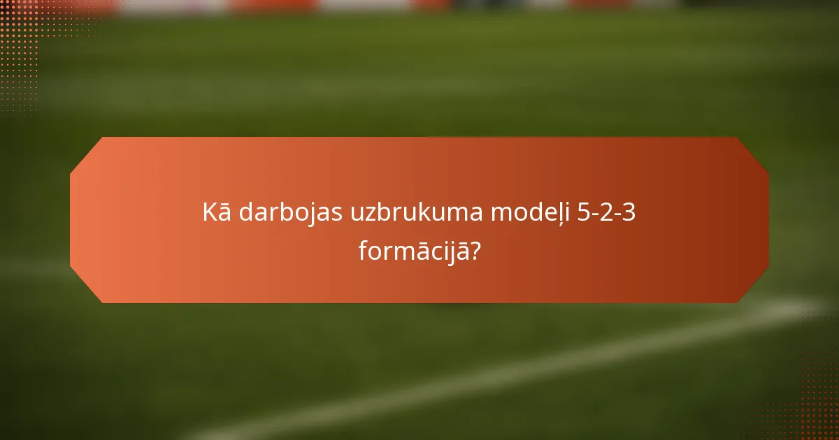 Kā darbojas uzbrukuma modeļi 5-2-3 formācijā?