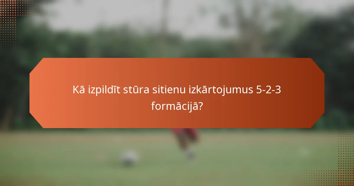 Kā izpildīt stūra sitienu izkārtojumus 5-2-3 formācijā?