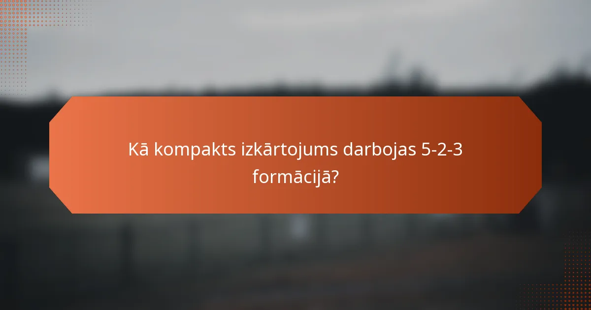 Kā kompakts izkārtojums darbojas 5-2-3 formācijā?