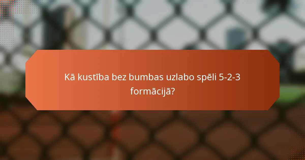 Kā kustība bez bumbas uzlabo spēli 5-2-3 formācijā?
