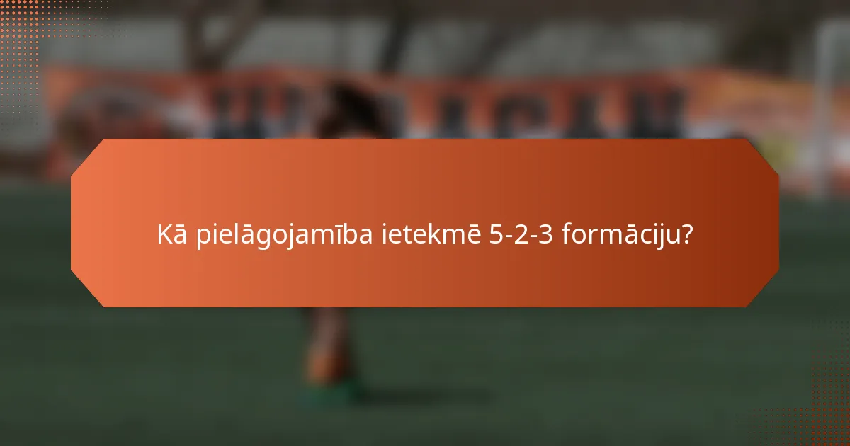 Kā pielāgojamība ietekmē 5-2-3 formāciju?