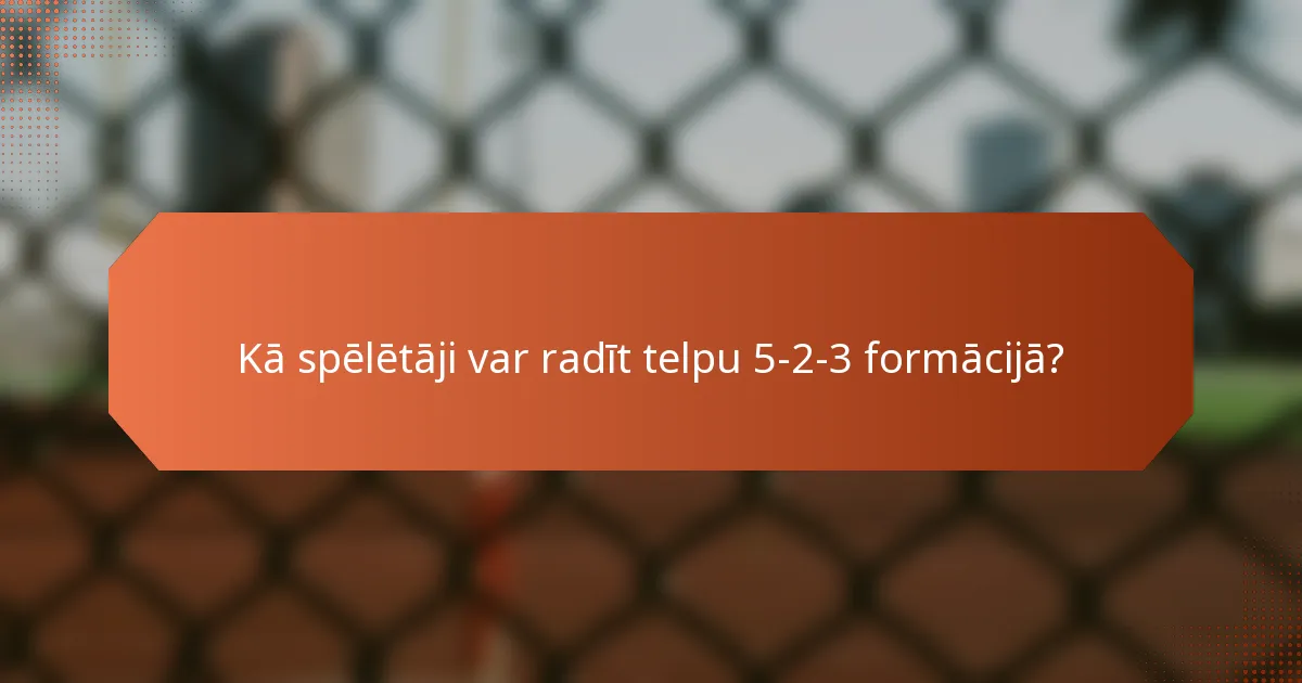 Kā spēlētāji var radīt telpu 5-2-3 formācijā?