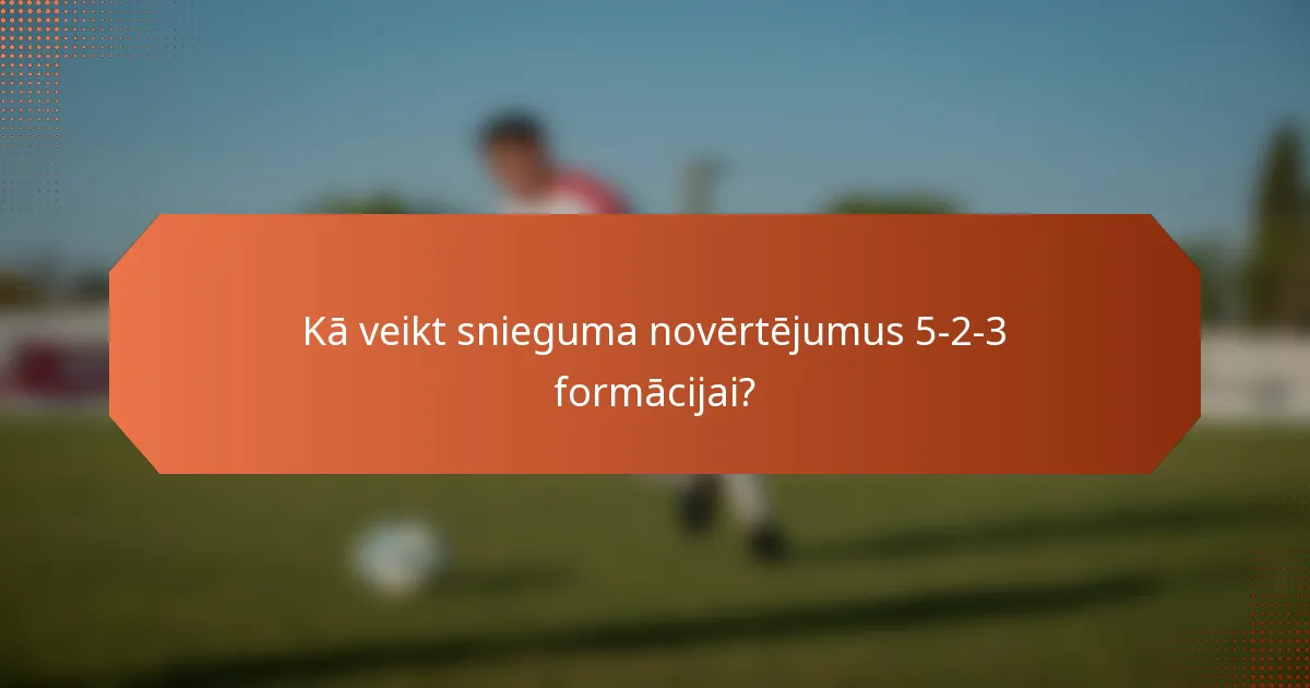 Kā veikt snieguma novērtējumus 5-2-3 formācijai?