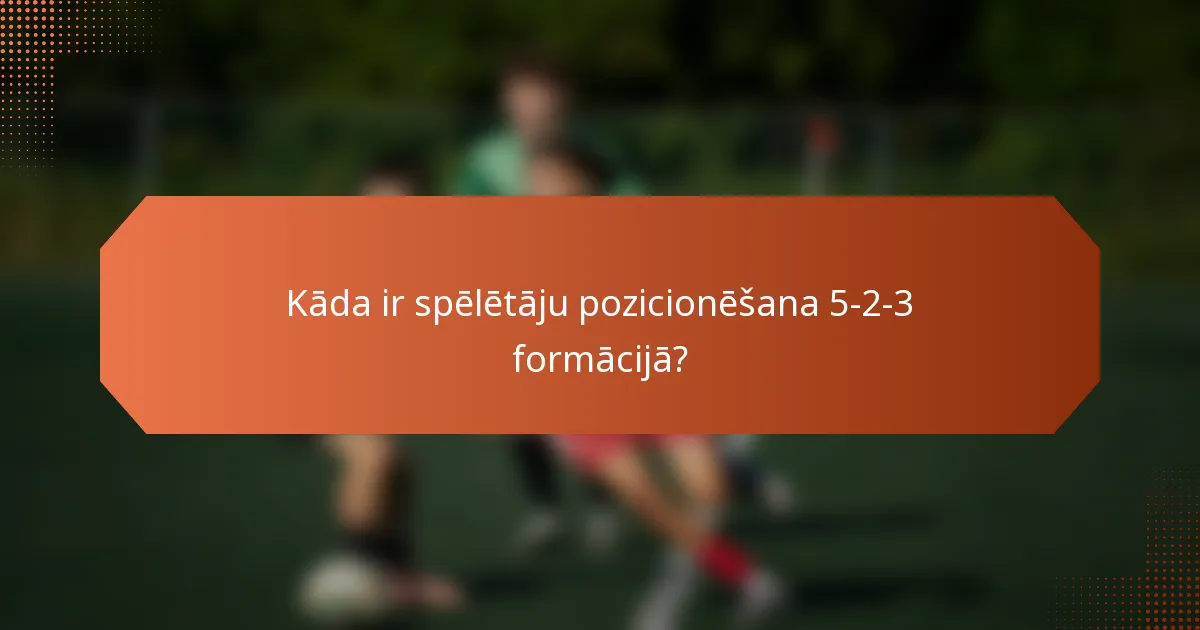 Kāda ir spēlētāju pozicionēšana 5-2-3 formācijā?