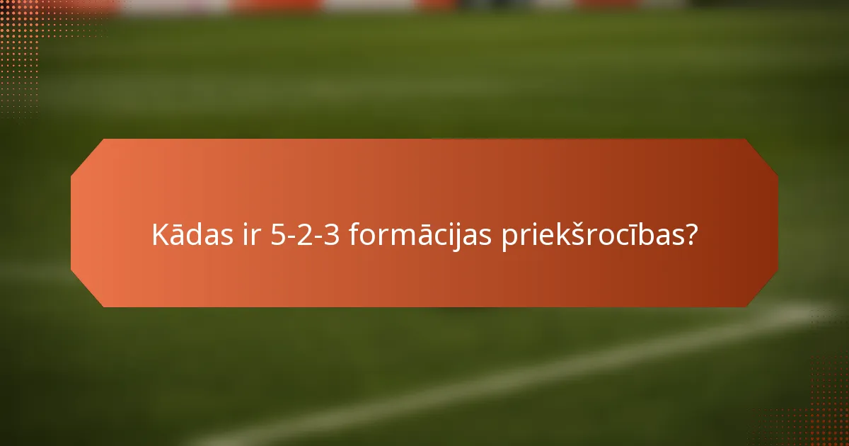 Kādas ir 5-2-3 formācijas priekšrocības?
