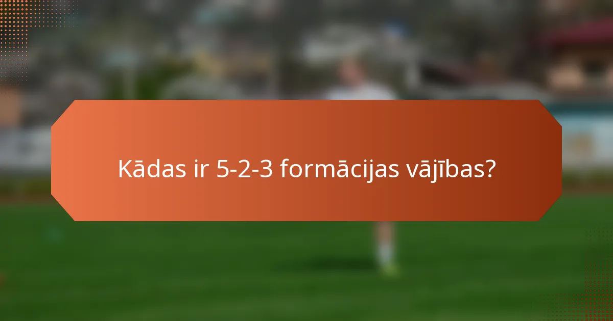 Kādas ir 5-2-3 formācijas vājības?
