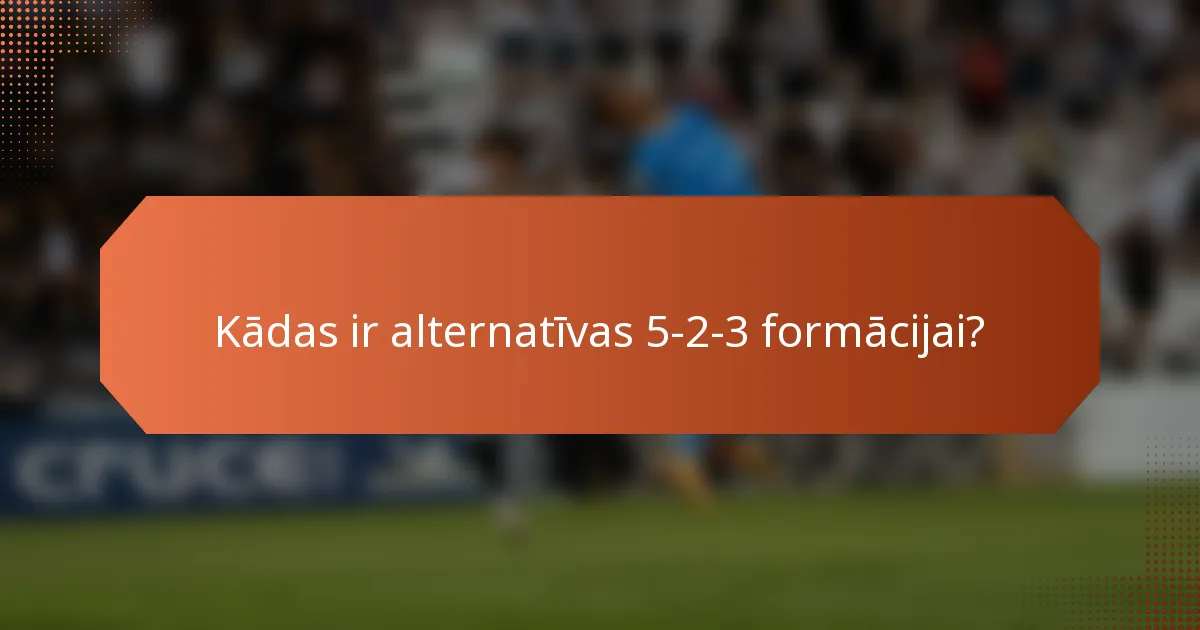 Kādas ir alternatīvas 5-2-3 formācijai?