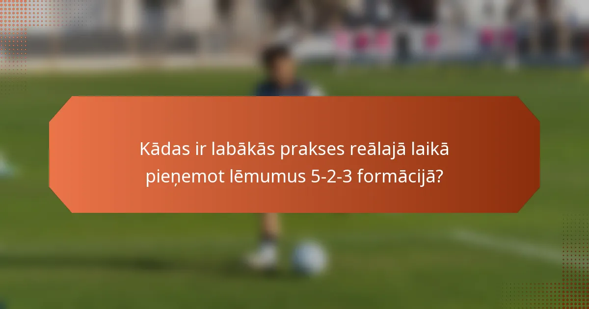 Kādas ir labākās prakses reālajā laikā pieņemot lēmumus 5-2-3 formācijā?