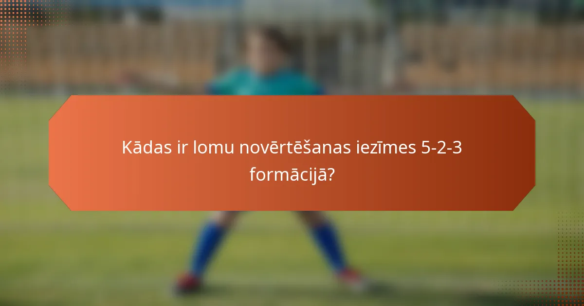Kādas ir lomu novērtēšanas iezīmes 5-2-3 formācijā?