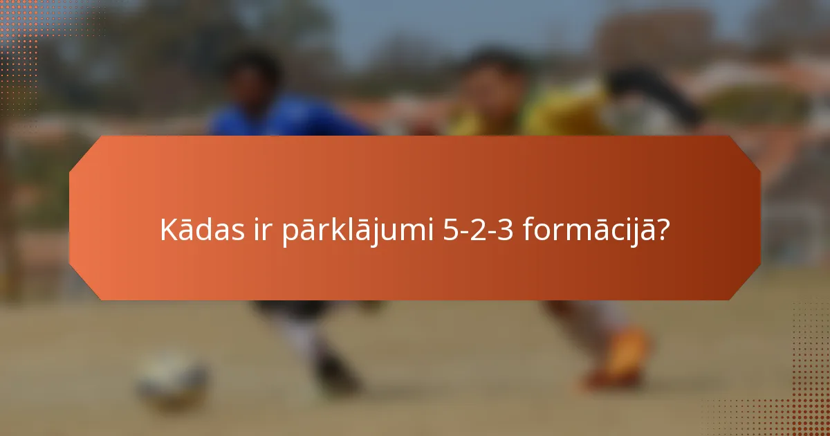 Kādas ir pārklājumi 5-2-3 formācijā?