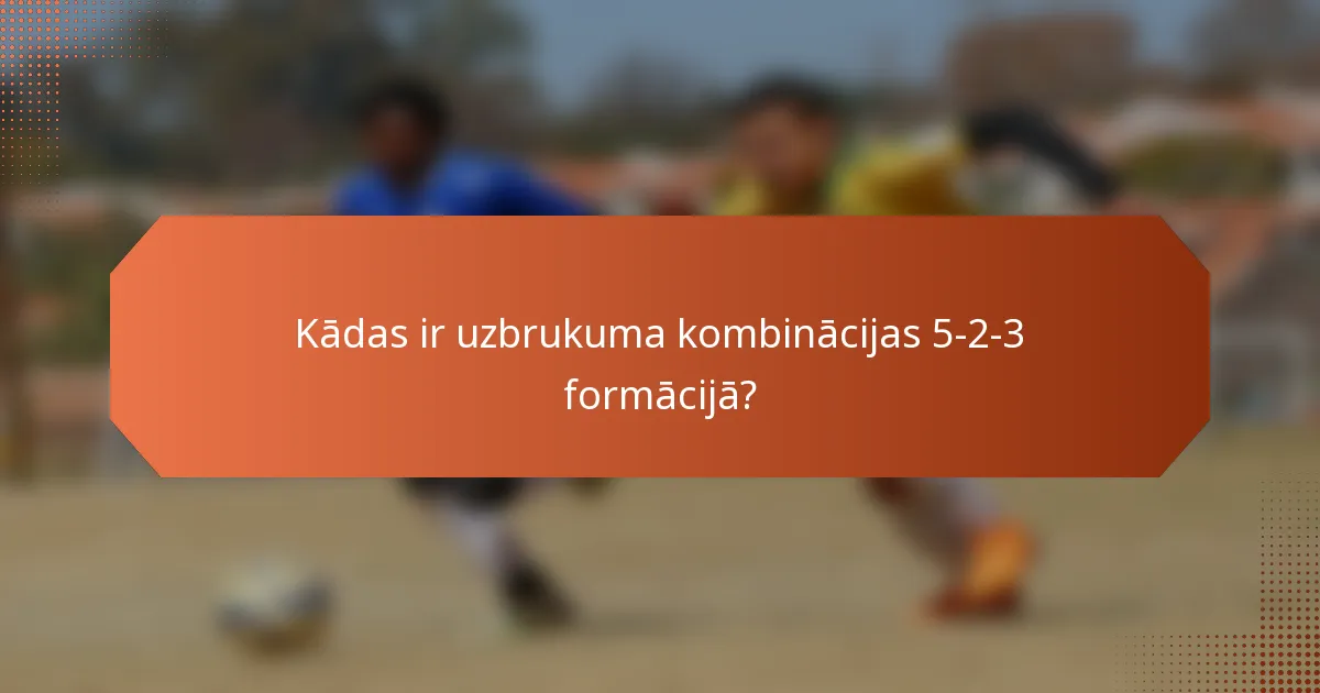 Kādas ir uzbrukuma kombinācijas 5-2-3 formācijā?