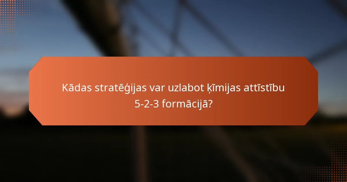 Kādas stratēģijas var uzlabot ķīmijas attīstību 5-2-3 formācijā?
