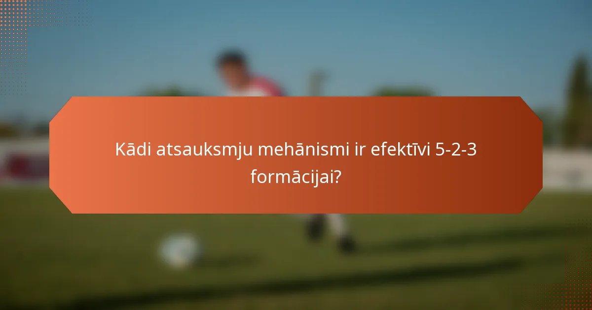 Kādi atsauksmju mehānismi ir efektīvi 5-2-3 formācijai?