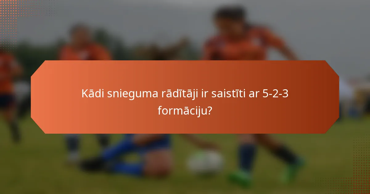 Kādi snieguma rādītāji ir saistīti ar 5-2-3 formāciju?