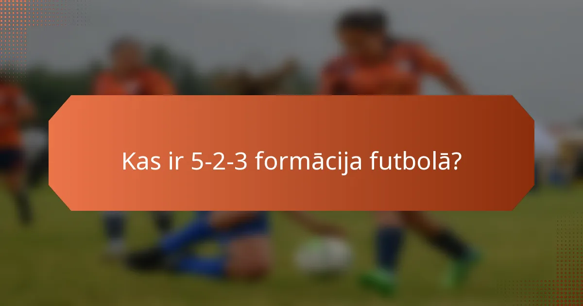 Kas ir 5-2-3 formācija futbolā?