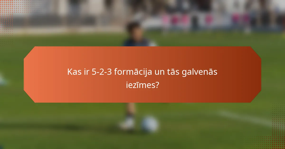 Kas ir 5-2-3 formācija un tās galvenās iezīmes?