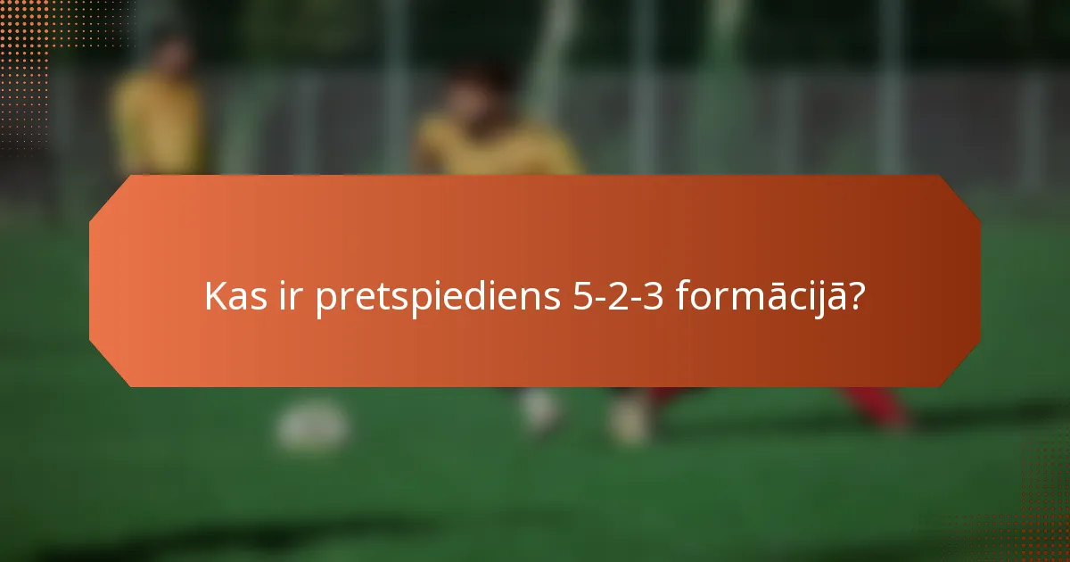 Kas ir pretspiediens 5-2-3 formācijā?