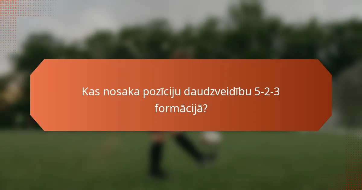 Kas nosaka pozīciju daudzveidību 5-2-3 formācijā?
