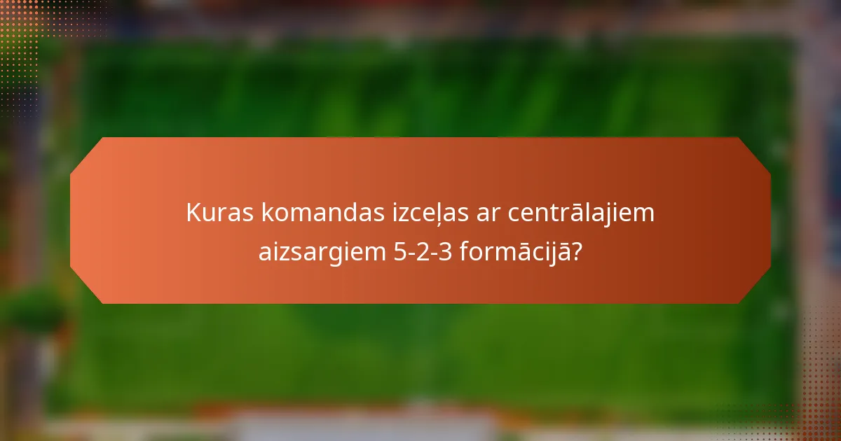 Kuras komandas izceļas ar centrālajiem aizsargiem 5-2-3 formācijā?