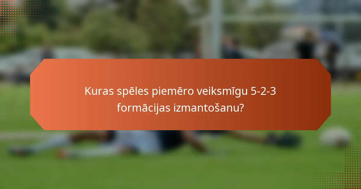 Kuras spēles piemēro veiksmīgu 5-2-3 formācijas izmantošanu?