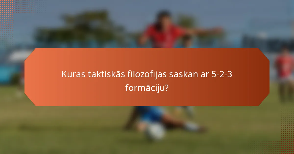 Kuras taktiskās filozofijas saskan ar 5-2-3 formāciju?