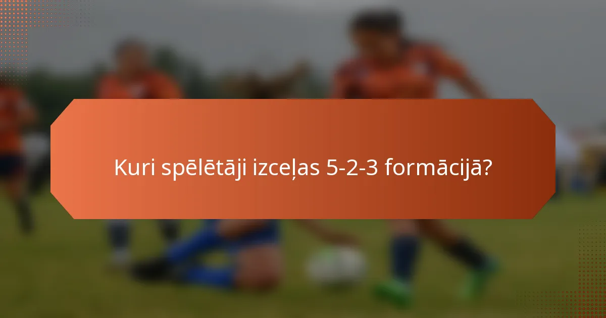 Kuri spēlētāji izceļas 5-2-3 formācijā?
